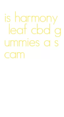 is harmony leaf cbd gummies a scam