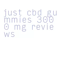 just cbd gummies 3000 mg reviews