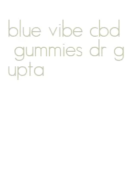 blue vibe cbd gummies dr gupta