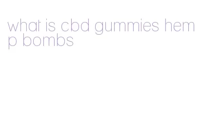 what is cbd gummies hemp bombs