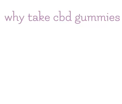 why take cbd gummies