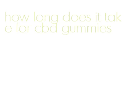 how long does it take for cbd gummies