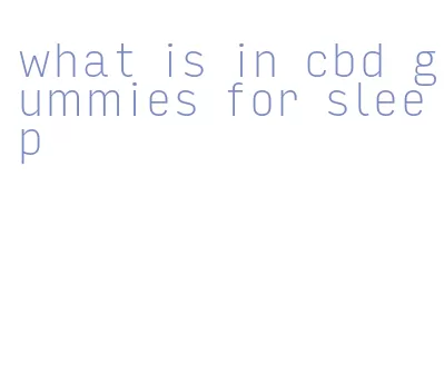 what is in cbd gummies for sleep