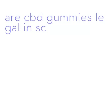 are cbd gummies legal in sc