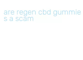 are regen cbd gummies a scam