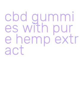 cbd gummies with pure hemp extract