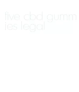 five cbd gummies legal