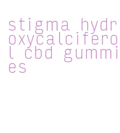 stigma hydroxycalciferol cbd gummies