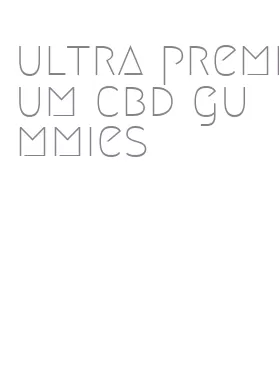 ultra premium cbd gummies