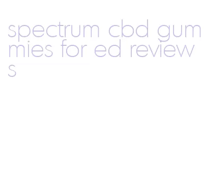 spectrum cbd gummies for ed reviews