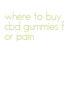 where to buy cbd gummies for pain