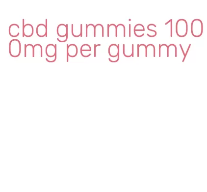 cbd gummies 1000mg per gummy