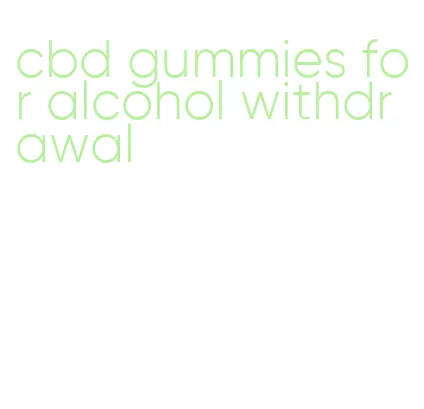 cbd gummies for alcohol withdrawal