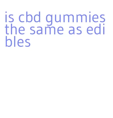 is cbd gummies the same as edibles