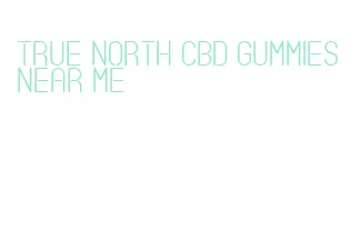 true north cbd gummies near me