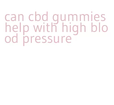 can cbd gummies help with high blood pressure