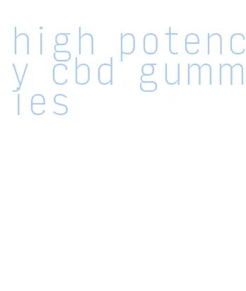 high potency cbd gummies