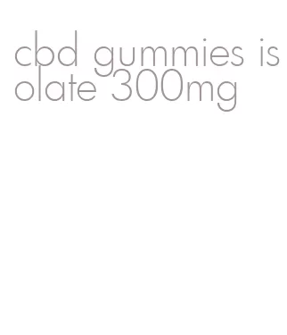 cbd gummies isolate 300mg