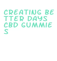 creating better days cbd gummies