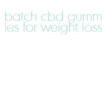 batch cbd gummies for weight loss