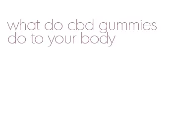 what do cbd gummies do to your body