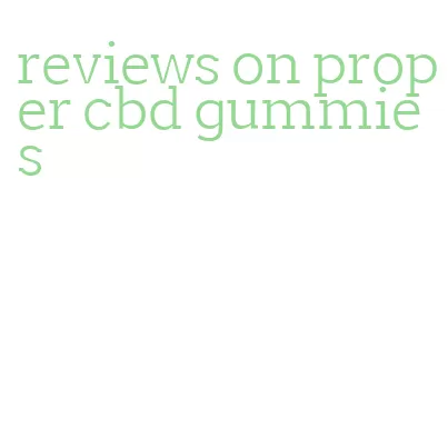 reviews on proper cbd gummies