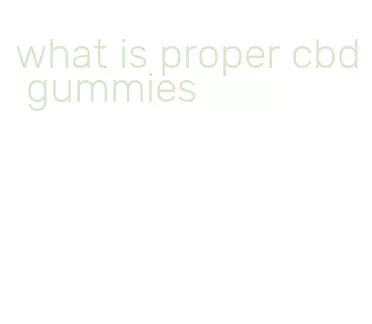 what is proper cbd gummies