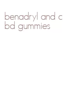 benadryl and cbd gummies