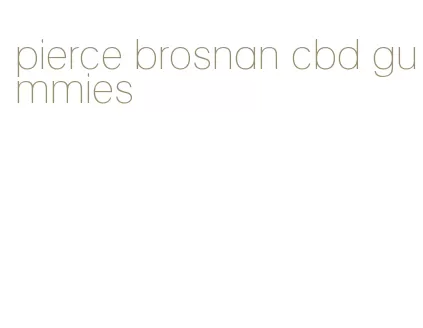 pierce brosnan cbd gummies