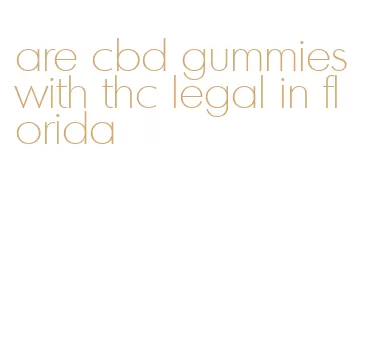 are cbd gummies with thc legal in florida