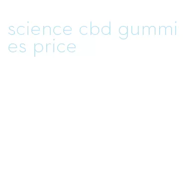 science cbd gummies price