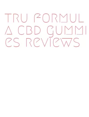 tru formula cbd gummies reviews