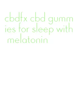 cbdfx cbd gummies for sleep with melatonin